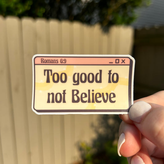 Too good to not Believe sticker